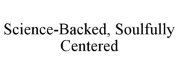 SCIENCE-BACKED, SOULFULLY CENTERED trademark