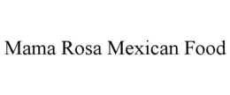 MAMA ROSA MEXICAN FOOD trademark