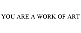 YOU ARE A WORK OF ART trademark