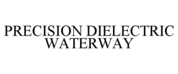 PRECISION DIELECTRIC WATERWAY trademark