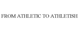 FROM ATHLETIC TO ATHLETISH trademark