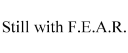 STILL WITH F.E.A.R. trademark