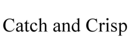 CATCH AND CRISP trademark