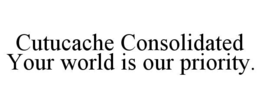 CUTUCACHE CONSOLIDATED YOUR WORLD IS OUR PRIORITY. trademark
