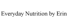EVERYDAY NUTRITION BY ERIN trademark
