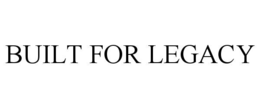 BUILT FOR LEGACY trademark