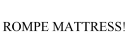 ROMPE MATTRESS! trademark
