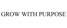 GROW WITH PURPOSE trademark
