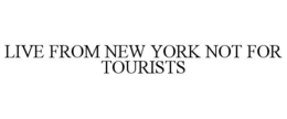 LIVE FROM NEW YORK NOT FOR TOURISTS trademark