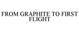 FROM GRAPHITE TO FIRST FLIGHT trademark