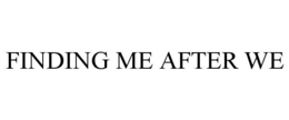 FINDING ME AFTER WE trademark