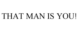 THAT MAN IS YOU! trademark