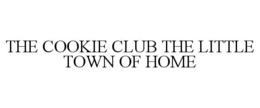 THE COOKIE CLUB THE LITTLE TOWN OF HOME trademark