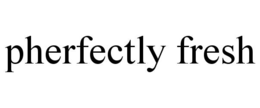 PHERFECTLY FRESH trademark