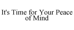 IT'S TIME FOR YOUR PEACE OF MIND trademark