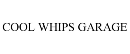 COOL WHIPS GARAGE trademark