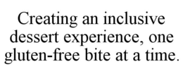 CREATING AN INCLUSIVE DESSERT EXPERIENCE, ONE GLUTEN-FREE BITE AT A TIME. trademark