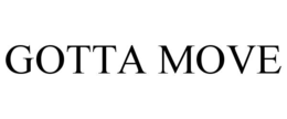 GOTTA MOVE trademark