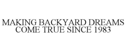 MAKING BACKYARD DREAMS COME TRUE SINCE 1983 trademark