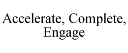 ACCELERATE, COMPLETE, ENGAGE trademark