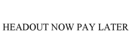 HEADOUT NOW PAY LATER trademark