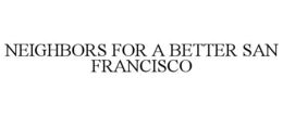 NEIGHBORS FOR A BETTER SAN FRANCISCO trademark