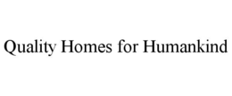 QUALITY HOMES FOR HUMANKIND trademark