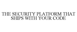 THE SECURITY PLATFORM THAT SHIPS WITH YOUR CODE trademark