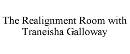THE REALIGNMENT ROOM WITH TRANEISHA GALLOWAY trademark