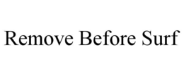 REMOVE BEFORE SURF trademark