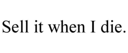 SELL IT WHEN I DIE. trademark