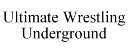 ULTIMATE WRESTLING UNDERGROUND trademark