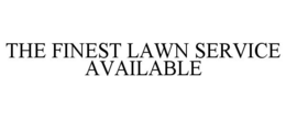 THE FINEST LAWN SERVICE AVAILABLE trademark