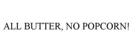 ALL BUTTER, NO POPCORN! trademark
