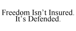 FREEDOM ISN’T INSURED. IT’S DEFENDED. trademark