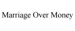 MARRIAGE OVER MONEY trademark
