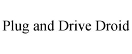 PLUG AND DRIVE DROID trademark