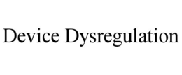 DEVICE DYSREGULATION trademark