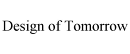 DESIGN OF TOMORROW trademark