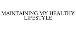 MAINTAINING MY HEALTHY LIFESTYLE trademark