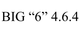 BIG “6” 4.6.4 trademark