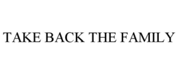 TAKE BACK THE FAMILY trademark