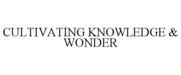 CULTIVATING KNOWLEDGE & WONDER trademark