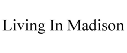 LIVING IN MADISON trademark
