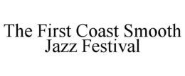 THE FIRST COAST SMOOTH JAZZ FESTIVAL trademark