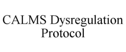 CALMS DYSREGULATION PROTOCOL trademark