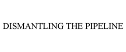 DISMANTLING THE PIPELINE trademark