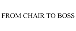 FROM CHAIR TO BOSS trademark