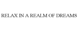 RELAX IN A REALM OF DREAMS trademark