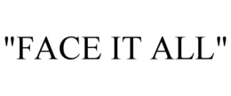 "FACE IT ALL" trademark
